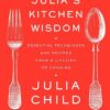 Julia’s Kitchen Wisdom: Essential Techniques and Recipes from a Lifetime of Cooking eBook
