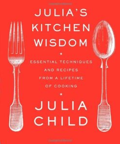 Julia’s Kitchen Wisdom: Essential Techniques and Recipes from a Lifetime of Cooking eBook