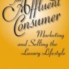 The Affluent Consumer: Marketing and Selling the Luxury Lifestyle eBook