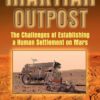 Martian Outpost: The Challenges of Establishing a Human Settlement on Mars eBook