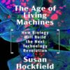 The Age of Living Machines: How Biology Will Build the Next Technology Revolution eBook