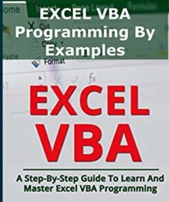 EXCEL VBA Programming By Examples: Programming For Complete Beginners, Step-By-Step Illustrated Guide to Mastering Excel VBA eBook