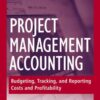 Project Management Accounting: Budgeting, Tracking, and Reporting Costs and Profitability eBook
