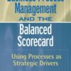Business Process Management and the Balanced Scorecard : Focusing Processes on Strategic Drivers eBook