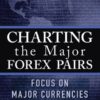 Charting the Major Forex Pairs: Focus on Major Currencies eBook