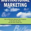 Motivational Marketing: How to Effectively Motivate Your Prospects to Buy Now, Buy More, and Tell Their Friends Too! eBook