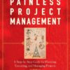 Painless Project Management: A Step-by-Step Guide for Planning, Executing, and Managing Projects eBook
