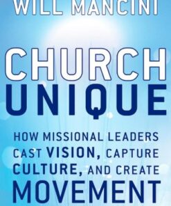 Church Unique: How Missional Leaders Cast Vision, Capture Culture, and Create Movement (J-B Leadership Network Series) eBook