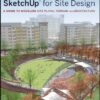 Google SketchUp for Site Design: A Guide to Modeling Site Plans, Terrain and Architecture eBook