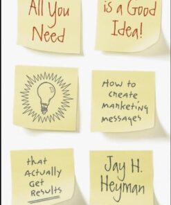 All You Need is a Good Idea!: How to Create Marketing Messages that Actually Get Results eBook