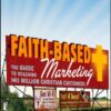 Faith-Based Marketing: The Guide to Reaching 140 Million Christian Customers eBook