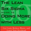 The Lean Six Sigma Guide to Doing More With Less: Cut Costs, Reduce Waste, and Lower Your Overhead eBook