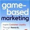 Game-Based Marketing: Inspire Customer Loyalty Through Rewards, Challenges, and Contests eBook