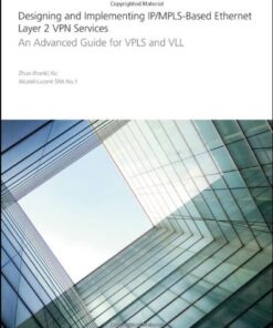 Designing and Implementing IP MPLS-Based Ethernet Layer 2 VPN Services: An Advanced Guide for VPLS and VLL eBook
