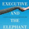 The Executive and the Elephant: A Leader’s Guide for Building Inner Excellence eBook