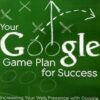 Your Google Game Plan for Success: Increasing Your Web Presence with Google AdWords, Analytics and Website Optimizer eBook