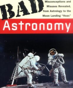 Bad Astronomy: Misconceptions and Misuses Revealed, from Astrology to the Moon Landing "Hoax" eBook