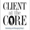 Client at the Core: Marketing and Managing Today’s Professional Services Firm eBook