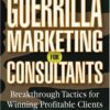 Guerrilla Marketing for Consultants: Breakthrough Tactics for Winning Profitable Clients eBook