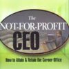 The Not-for-Profit CEO: How to Attain and Retain the Corner Office eBook