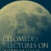 Cleomedes’ Lectures on Astronomy: A Translation of ”The Heavens” eBook