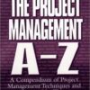 The Project Management A-Z: A Compendium of Project Management Techniques and How to Use Them eBook