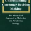 Understanding Consumer Decision Making: The Means-end Approach To Marketing and Advertising Strategy eBook