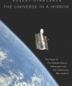 The Universe in a Mirror: The Saga of the Hubble Space Telescope and the Visionaries Who Built It eBook