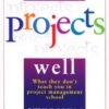 Managing Projects Well: What they don’t teach you in project management school – 2nd edition eBook