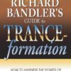 Richard Bandler’s Guide to Trance-Formation: How to Harness the Power of Hypnosis to Ignite Effortless and Lasting Change eBook