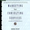 Marketing Your Consulting Services : A Business of Consulting Resource eBook