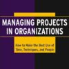 Managing Projects in Organizations: How to Make the Best Use of Time, Techniques, and People eBook