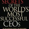 Leadership Secrets of the World’s Most Successful CEOs: 100 Top Executives Reveal the Management Strategies That Made Their Companies Great eBook