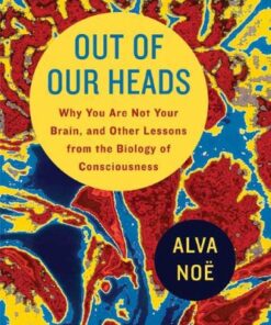Out of Our Heads: Why You Are Not Your Brain, and Other Lessons from the Biology of Consciousness eBook