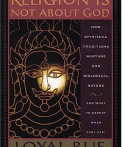 Religion is Not about God: How Spiritual Traditions Nurture Our Biological Nature and What to Expect When They Fail eBook