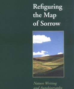 Refiguring the Map of Sorrow: Nature Writing and Autobiography (Under the Sign of Nature: Explorations in Ecocriticism) eBook