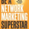 Be a Network Marketing Superstar: The One Book You Need to Make More Money Than You Ever Thought Possible eBook