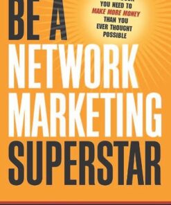 Be a Network Marketing Superstar: The One Book You Need to Make More Money Than You Ever Thought Possible eBook