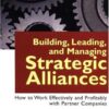 Building, Leading, and Managing Strategic Alliances: How to Work Effectively and Profitably with Partner Companies eBook