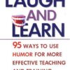 Laugh and Learn: 95 Ways to Use Humor for More Effective Teaching and Training eBook