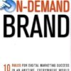 The On-Demand Brand: 10 Rules for Digital Marketing Success in an Anytime, Everywhere World eBook