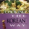 Cooking the Korean Way: Revised and Expanded to Include New Low-Fat and Vegetarian Recipes eBook