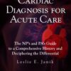 Cardiac Diagnosis for Acute Care: The NP’s and PA’s Guide to a Comprehensive History and Deciphering the Differential eBook