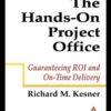 The Hands-On Project Office: Guaranteeing ROI and On-Time Delivery eBook