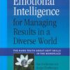 Emotional Intelligence for Managing Results in a Diverse World: The Hard Truth about Soft Skills in the Workplace eBook