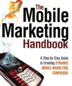 The Mobile Marketing Handbook: A Step-by-Step Guide to Creating Dynamic Mobile Marketing Campaigns eBook