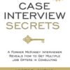 Case Interview Secrets: A Former McKinsey Interviewer Reveals How to Get Multiple Job Offers in Consulting eBook