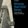Reframing Visual Social Science: Towards a More Visual Sociology and Anthropology eBook
