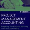 Project Management Accounting, with Website: Budgeting, Tracking, and Reporting Costs and Profitability (Wiley Corporate F&A) eBook