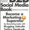 The B2B social media book: become a marketing superstar by generating leads with blogging, LinkedIn, Twitter, Facebook, email, and more eBook